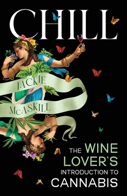 Chill: The Wine Lover's Guide to Understanding Cannabis - Jackie Mcaskill