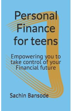 Coperta cărții 'Personal Finance for teens: Empowering you to take control of your Financial future - Sachin Bansode'
