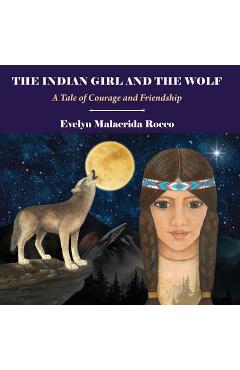 Coperta cărții 'The Indian Girl and The Wolf: A Tale of Courage and Friendship - Evelyn Malacrida Rocco'