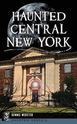 Coperta cărții 'Haunted Central New York - Dennis Webster'
