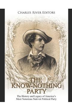 Coperta cărții 'The Know Nothing Party: The History and Legacy of America's Most Notorious Nativist Political Party -'
