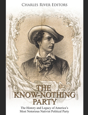 Coperta cărții 'The Know Nothing Party: The History and Legacy of America's Most Notorious Nativist Political Party -'