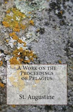 Coperta cărții 'A Work on the Proceedings of Pelagius - St Augustine'