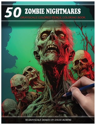 50 Zombie Nightmares: Grayscale Colored Pencil Coloring Book - Chuck Moberg