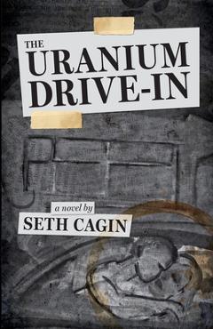 Coperta cărții 'The Uranium Drive In - Seth Cagin'