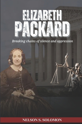 Elizabeth Packard: Breaking Chains of Silence and Oppression - Nelson Solomon