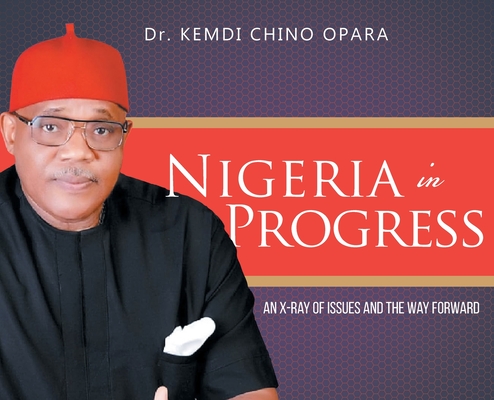 Coperta cărții 'Nigeria in Progress: An X-ray of Issues and the Way Forward - Kemdi Chino Opara'