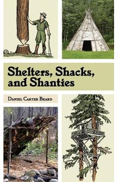 Coperta cărții 'Shelters, Shacks, and Shanties: The Classic Guide to Building Wilderness Shelters (Dover Books on Architecture) - D. C.'