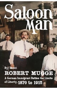 Coperta cărții 'Saloon Man: A German Immigrant Battles the Limits of Liberty, 1870 to 1915 - Robert Mugge'
