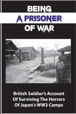 Being A Prisoner Of War: British Soldier's Account Of Surviving The Horrors Of Japan's WW2 Camps - Jeanett Parihar