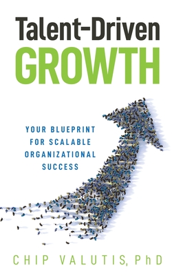 Talent-Driven Growth: Your Blueprint for Scalable Organizational Success - Chip Valutis