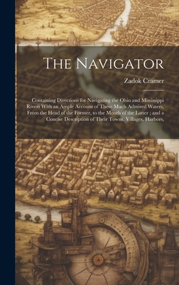 The Navigator: Containing Directions for Navigating the Ohio and Mississippi Rivers With an Ample Account of These Much Admired Water - Zadok Cramer