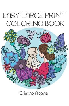 Coperta cărții 'Easy Large Print Coloring Book: Beautiful Illustrations for Seniors and Beginners - Cristina Alcaine'
