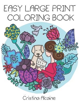 Easy Large Print Coloring Book: Beautiful Illustrations for Seniors and Beginners - Cristina Alcaine