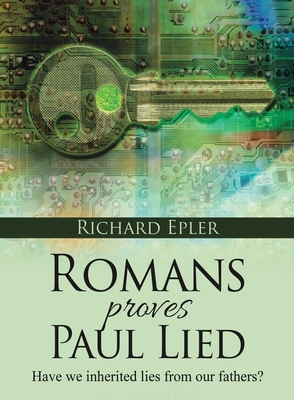 Romans Proves Paul Lied - Have we inherited lies from our fathers? - Richard Epler