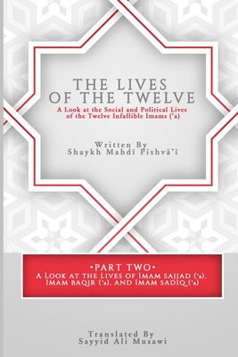 The Lives of the Twelve: A Look at the Social and Political Lives of the Twelve Imams - Sayyid Ali Musawi