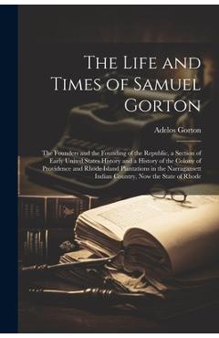 Coperta cărții 'The Life and Times of Samuel Gorton; the Founders and the Founding of the Republic, a Section of Early United States'