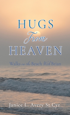 Hugs from Heaven: Walks on the Beach With Brian - Janice L. Avery St Cyr