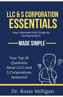 Coperta cărții 'LLC & S Corporation Essentials: Your Ultimate FAQ for Entrepreneurs MADE SIMPLE: - Rosie Milligan'