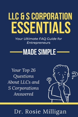 Coperta cărții 'LLC & S Corporation Essentials: Your Ultimate FAQ for Entrepreneurs MADE SIMPLE: - Rosie Milligan'