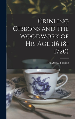 Grinling Gibbons and the Woodwork of His Age (1648-1720) - H. Avray (henry Avray) 1855 Tipping