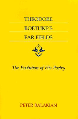 Coperta cărții 'Theodore Roethke's Far Fields: The Evolution of His Poetry - Peter Balakian'