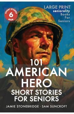 Poza produsului 101 American Hero Short Stories for Seniors: Large Print easy to read book for Seniors with Dementia, Alzheimer's or memory issues - Jamie Stonebridge
