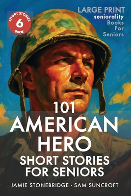 101 American Hero Short Stories for Seniors: Large Print easy to read book for Seniors with Dementia, Alzheimer's or memory issues - Jamie Stonebridge