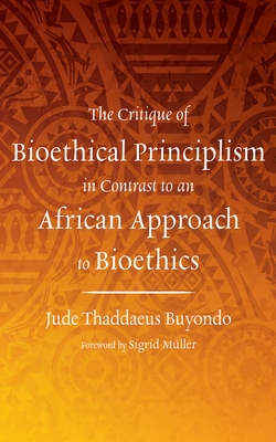 The Critique of Bioethical Principlism in Contrast to an African Approach to Bioethics - Jude Thaddaeus Buyondo