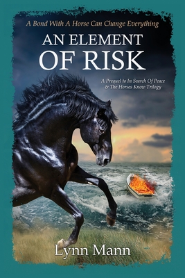 An Element Of Risk: A Prequel to The Horses Know Trilogy - Lynn Mann