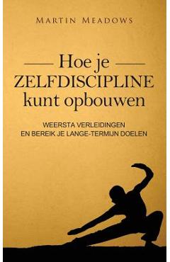 Coperta cărții 'Hoe je zelfdiscipline kunt opbouwen: Weersta verleidingen en bereik je lange-termijn doelen - Martin Meadows'