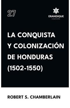 Coperta cărții 'La conquista y colonización de Honduras (1502-1550) - Robert S. Chamberlain'