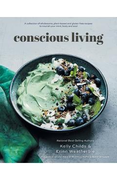 Poza produsului Conscious Living: A collection of wholesome, plant-based and gluten-free recipes to nourish your mind, body and soul - Kelly Childs