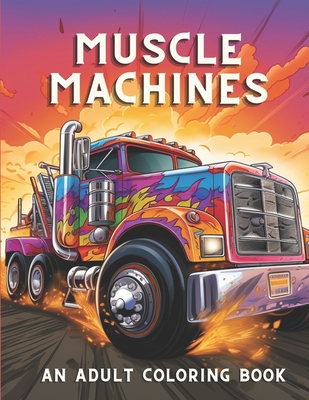 Coperta cărții 'Muscle Machines: An Adult Coloring Book Full Of Vintage Cars & Trucks Stress Reliving and Relaxation Activity -'