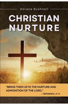 Christian Nurture: Unabridged, Part I-II - Horace Bushnell
