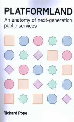 Platformland: An Anatomy of Next-Generation Public Services - Richard Pope