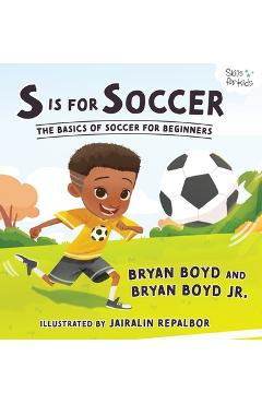 Poza produsului S is for Soccer: The Basics of Soccer for Beginners - Bryan Boyd