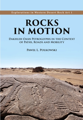 Rocks in Motion: Dakhleh Oasis Petroglyphs in the Context of Paths, Roads and Mobility - Pawel L. Polkowski