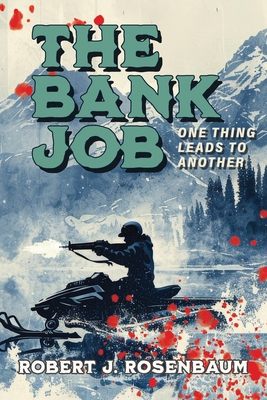 The Bank Job: One Thing Leads to Another - Robert J. Rosenbaum