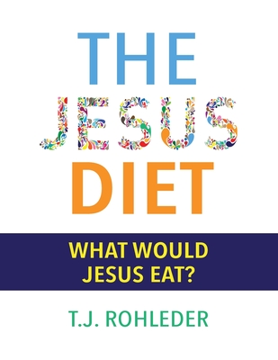The Jesus Diet - T. J. Rohleder