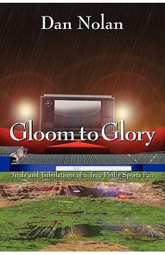Poza produsului Gloom to Glory: Trials and Tribulations of a True Philly Sports Fan - Dan Nolan