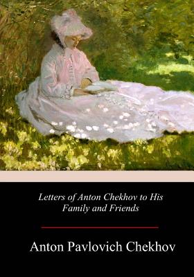Letters of Anton Chekhov to His Family and Friends - Constance Garnett