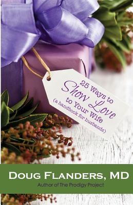 25 Ways to Show Love to Your Wife: A Handbook for Husbands - Doug Flanders