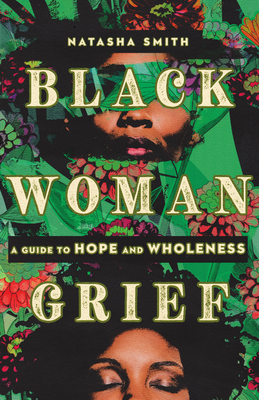 Black Woman Grief: A Guide to Hope and Wholeness - Natasha Smith