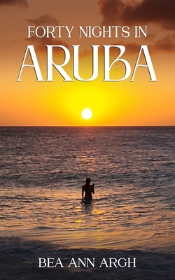 Forty Nights in Aruba - Bea Ann Argh