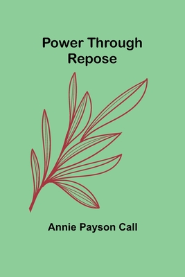 Power Through Repose - Annie Payson Call