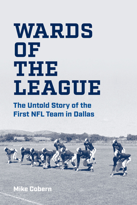 Coperta cărții 'Wards of the League: The Untold Story of the First NFL Team in Dallas - Mike Cobern'