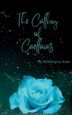 The Calling of Caellaias - Mikaelynn Rose