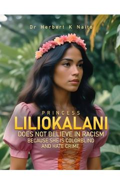 Coperta cărții 'Princess Liliokalani Does Not Believe in Racism and Hate Crimes Because She is Colorblind - Herbert K. Naito'
