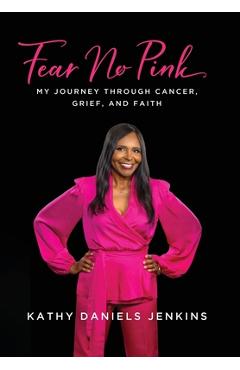 Coperta cărții 'Fear No Pink: My Journey Through Cancer, Grief, and Faith - Kathy Daniels Jenkins'